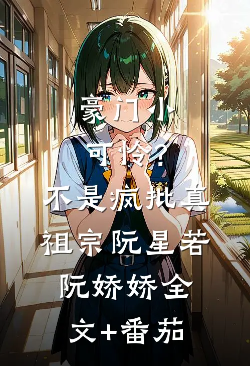 豪门小可怜？不，是疯批真祖宗阮星若阮娇娇全文+番茄