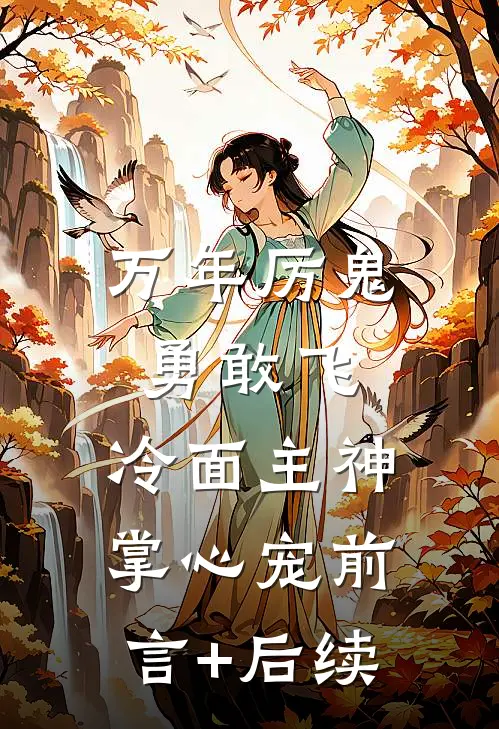 万年厉鬼勇敢飞，冷面主神掌心宠前言+后续