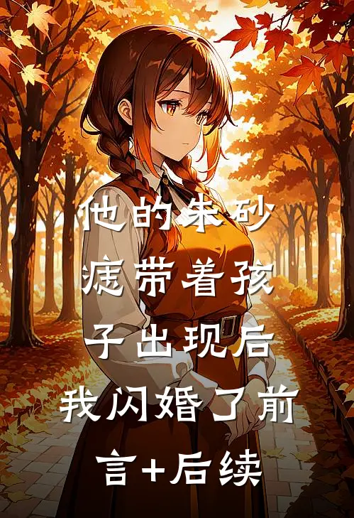 他的朱砂痣带着孩子出现后，我闪婚了前言+后续