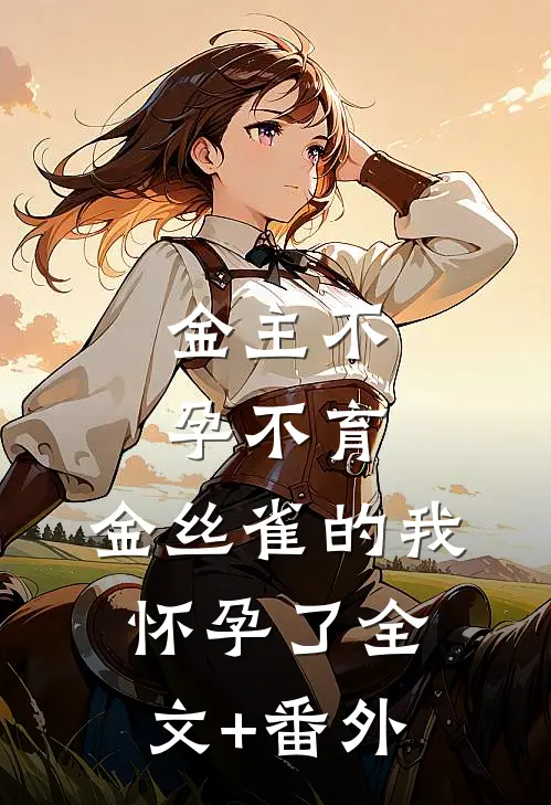 金主不孕不育，金丝雀的我怀孕了全文+番外