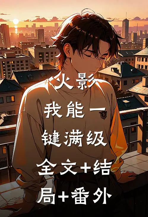 火影：我能一键满级:全文+结局+番外