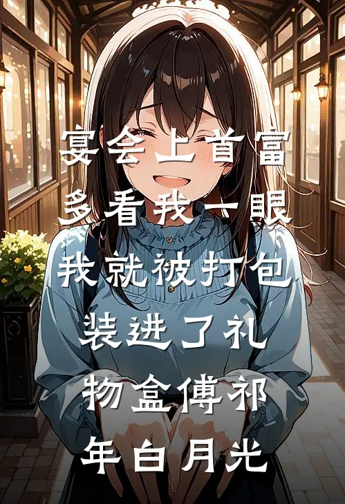 宴会上首富多看我一眼，我就被打包装进了礼物盒傅祁年白月光