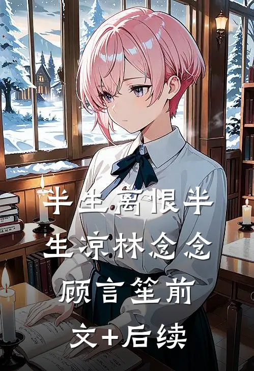 半生离恨半生凉林念念顾言笙前文+后续