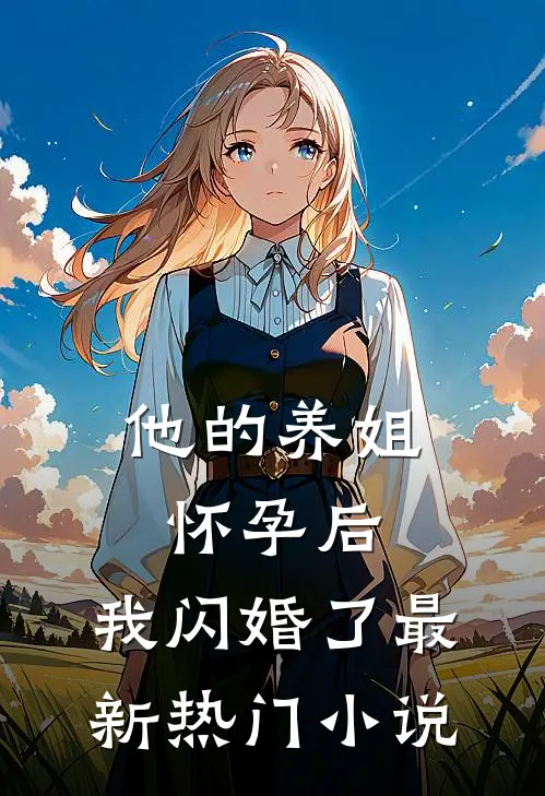 他的养姐怀孕后，我闪婚了最新热门小说