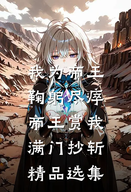 我为帝王鞠躬尽瘁，帝王赏我满门抄斩精品选集