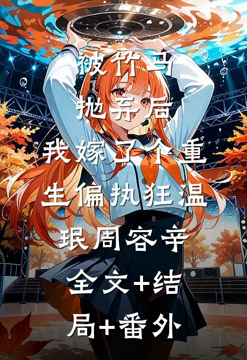 被竹马抛弃后，我嫁了个重生偏执狂温珉周容辛全文+结局+番外