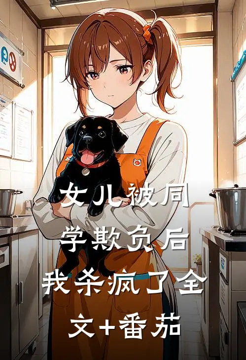 女儿被同学欺负后，我杀疯了全文+番茄