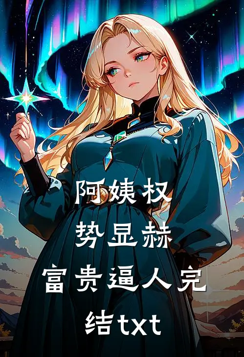 阿姨权势显赫，富贵逼人完结txt