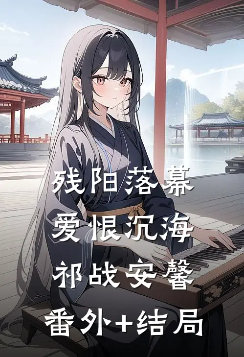 残阳落幕，爱恨沉海祁战安馨:(番外)+(结局)