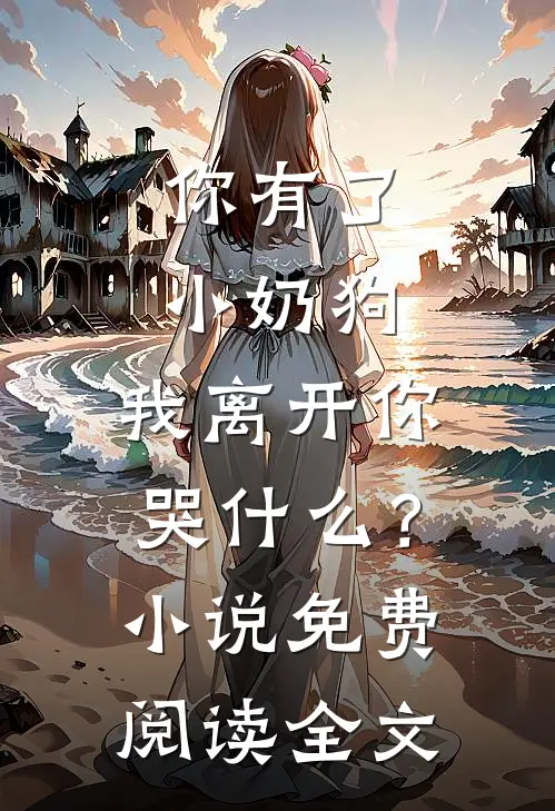 你有了小奶狗，我离开你哭什么？小说免费阅读全文