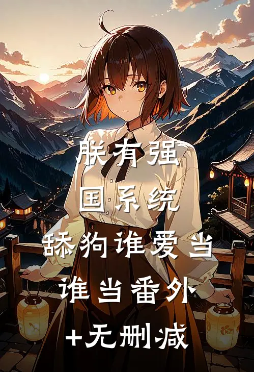 朕有强国系统，舔狗谁爱当谁当番外+无删减
