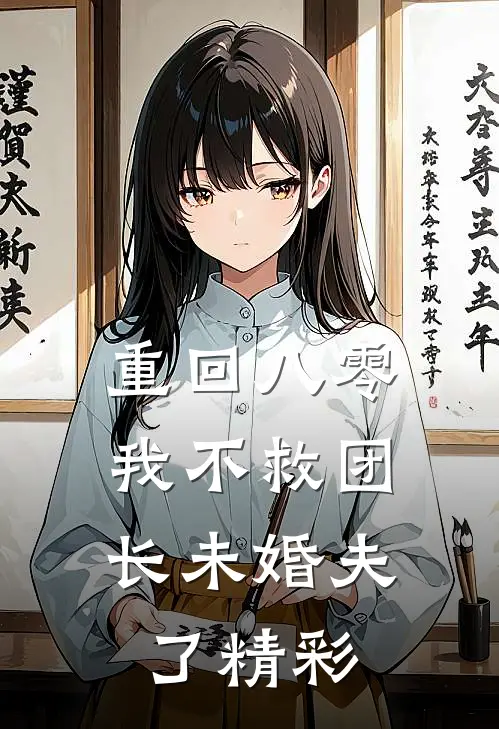 重回八零，我不救团长未婚夫了精彩