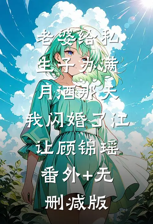 老婆给私生子办满月酒那天，我闪婚了江让顾锦瑶:番外+无删减版