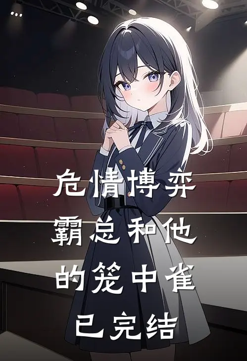 危情博弈：霸总和他的笼中雀已完结