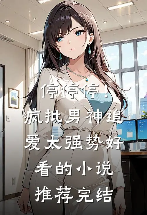 停停停！疯批男神追爱太强势好看的小说推荐完结