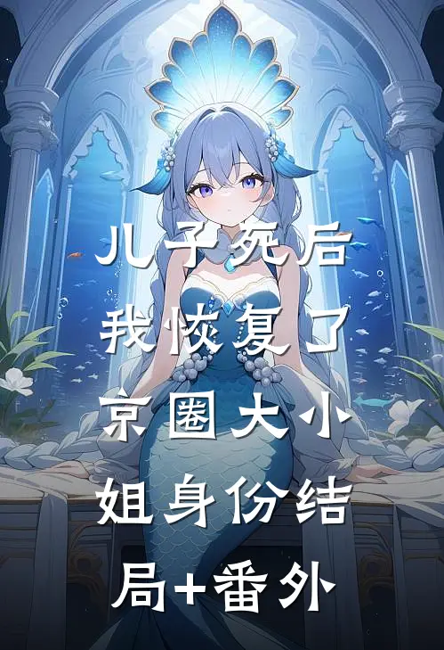 儿子死后，我恢复了京圈大小姐身份结局+番外