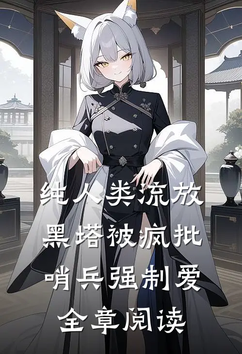 纯人类流放黑塔被疯批哨兵强制爱全章阅读