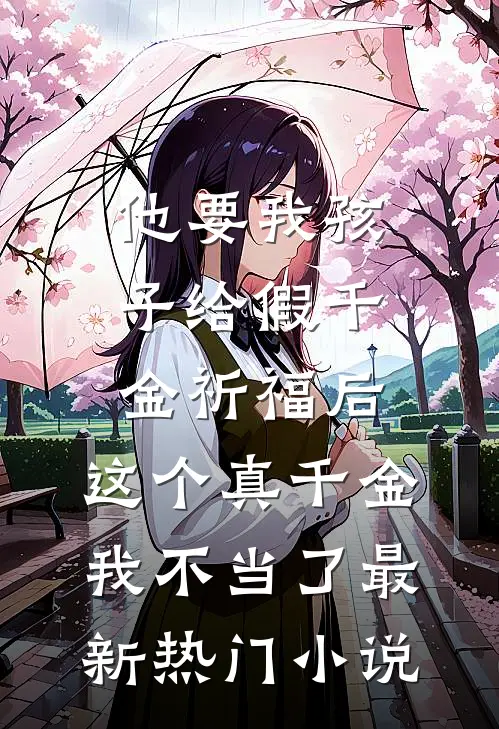 他要我孩子给假千金祈福后，这个真千金我不当了最新热门小说