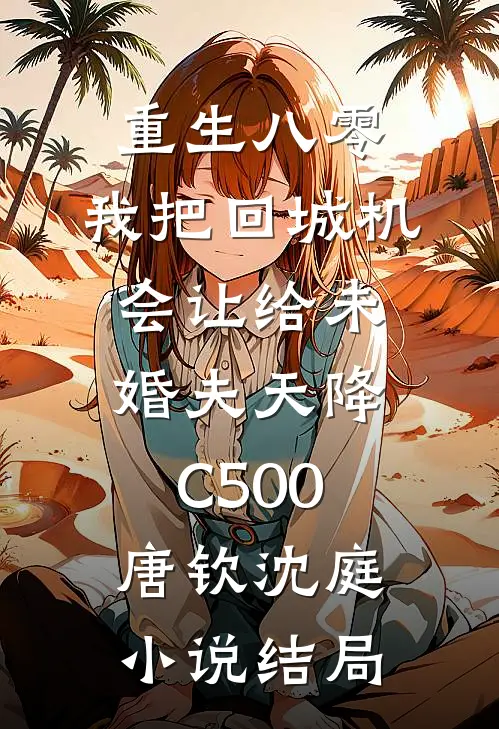 重生八零：我把回城机会让给未婚夫天降C500唐钦沈庭小说结局