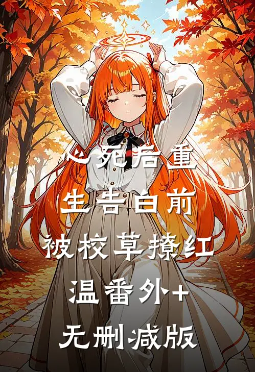 心死后重生告白前，被校草撩红温番外+无删减版