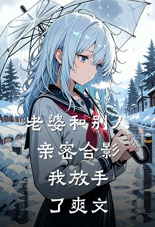 老婆和别人亲密合影，我放手了爽文