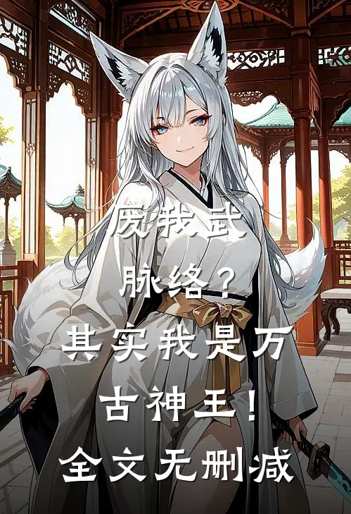 废我武脉络？其实我是万古神王！全文无删减