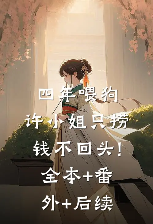 四年喂狗，许小姐只捞钱不回头!:全本+番外+后续
