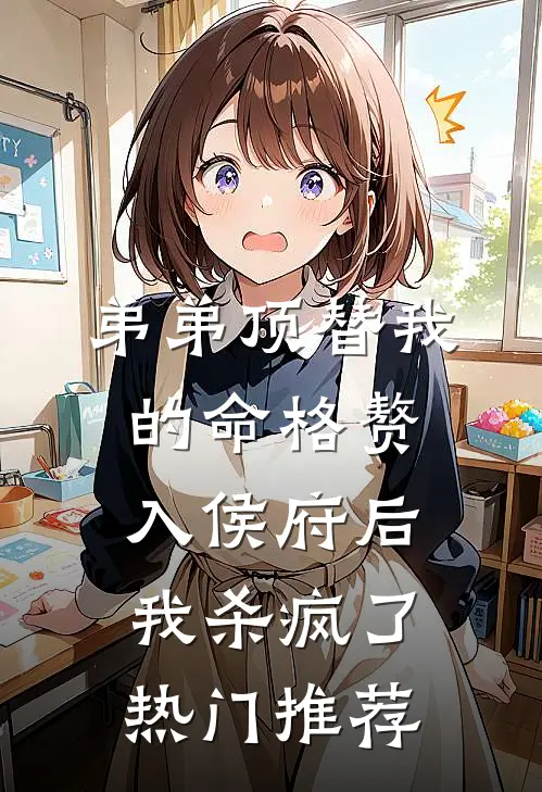 弟弟顶替我的命格赘入侯府后，我杀疯了热门推荐