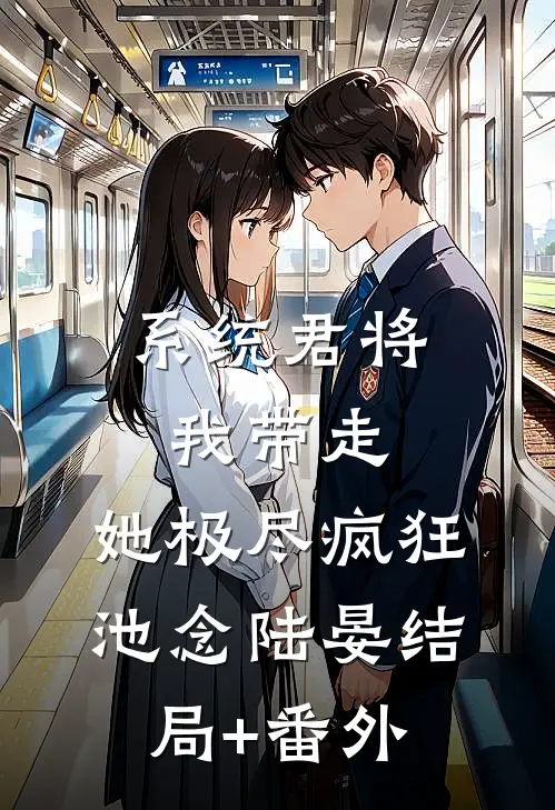 系统君将我带走，她极尽疯狂池念陆晏结局+番外