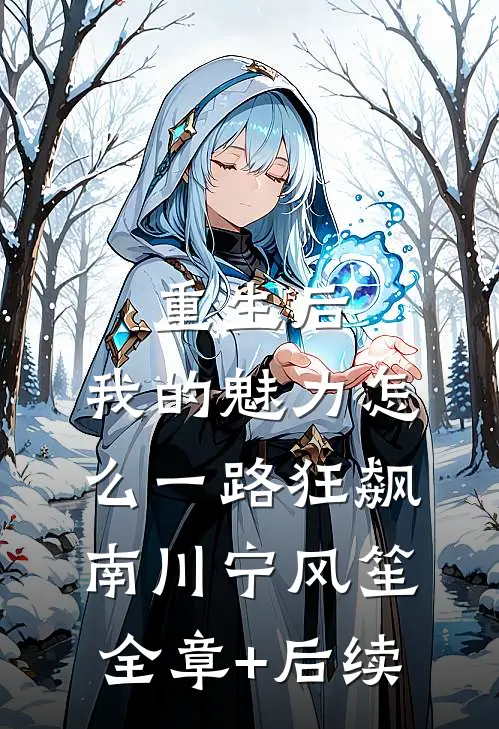 重生后，我的魅力怎么一路狂飙南川宁风笙:全章+后续