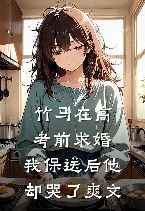 竹马在高考前求婚，我保送后他却哭了爽文