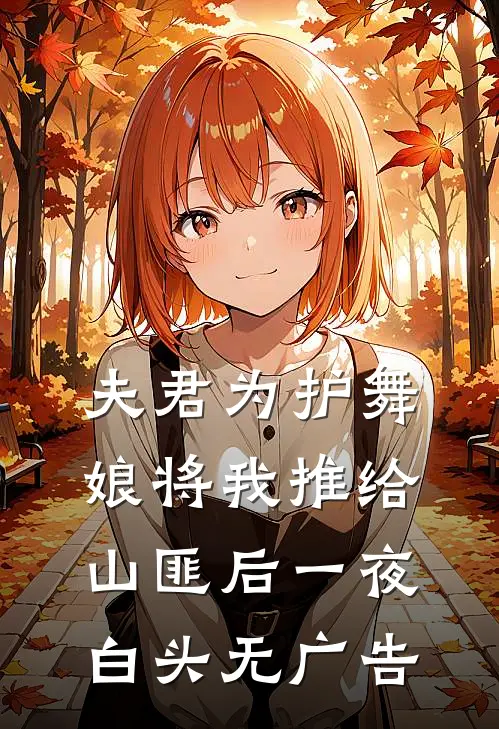 夫君为护舞娘将我推给山匪后一夜白头无广告