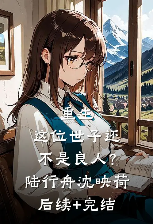 重生：这位世子还不是良人？陆行舟沈映荷后续+完结