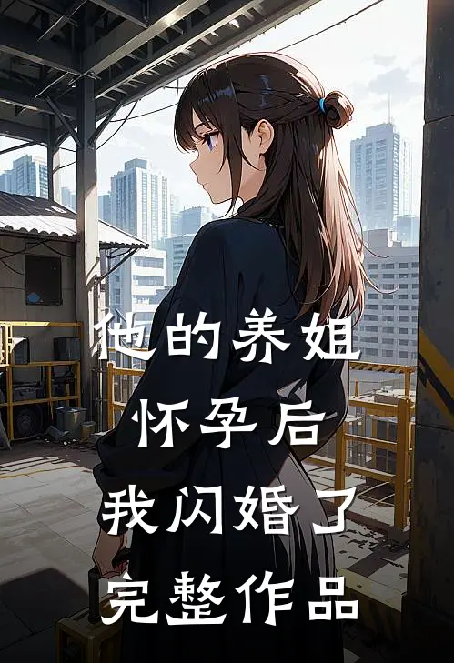 他的养姐怀孕后，我闪婚了完整作品