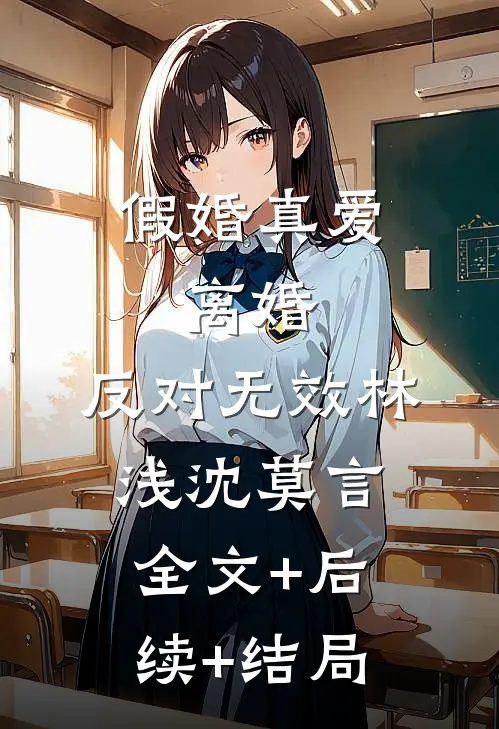 假婚真爱：离婚，反对无效林浅沈莫言:全文+后续+结局