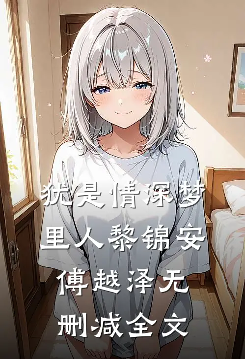 犹是情深梦里人黎锦安傅越泽无删减全文
