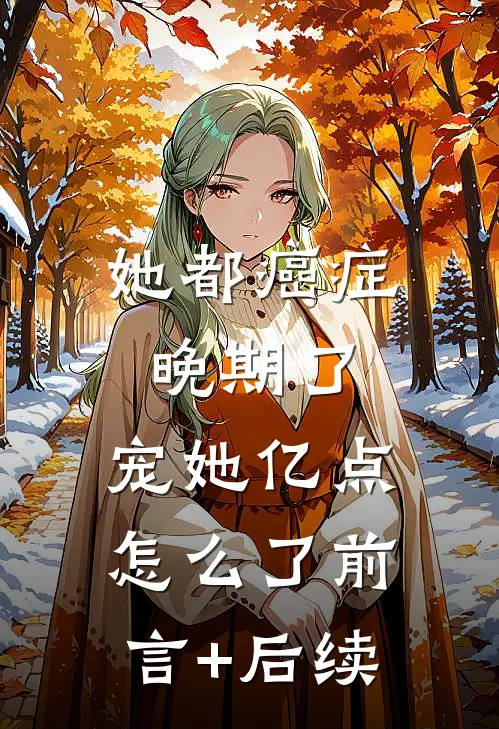 她都癌症晚期了，宠她亿点怎么了前言+后续