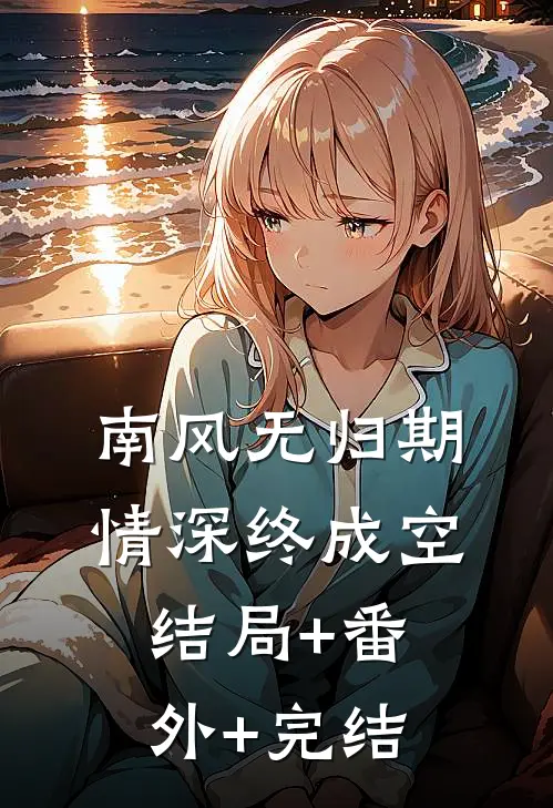 南风无归期，情深终成空结局+番外+完结