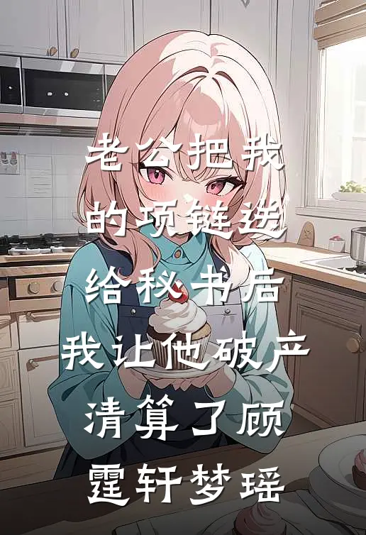 老公把我的项链送给秘书后，我让他破产清算了顾霆轩梦瑶