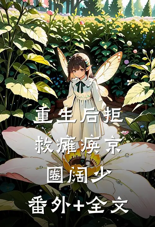 重生后拒救瘫痪京圈阔少:(番外)+(全文)