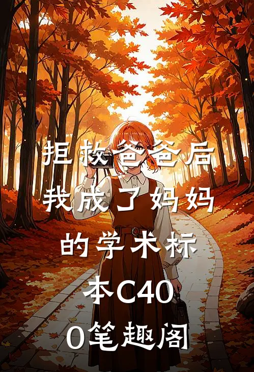 拒救爸爸后，我成了妈妈的学术标本C400笔趣阁