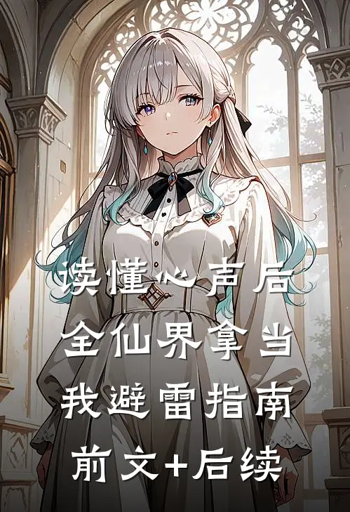 读懂心声后，全仙界拿当我避雷指南前文+后续