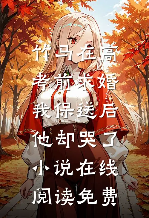 竹马在高考前求婚，我保送后他却哭了小说在线阅读免费