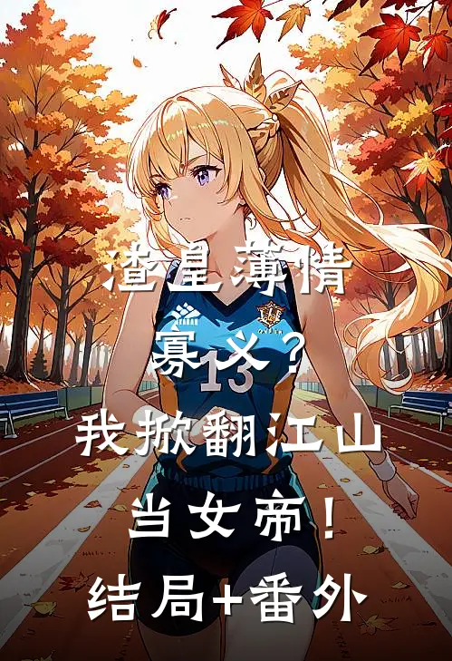 渣皇薄情寡义？我掀翻江山当女帝！结局+番外