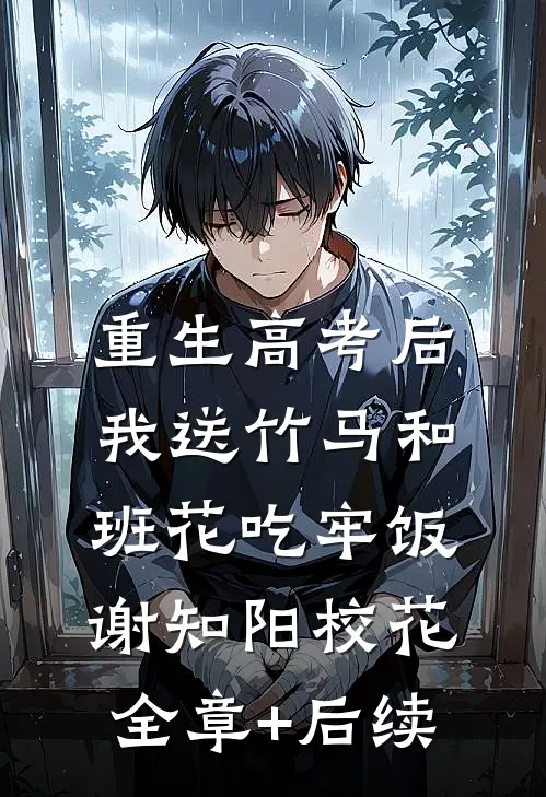 重生高考后，我送竹马和班花吃牢饭谢知阳校花全章+后续