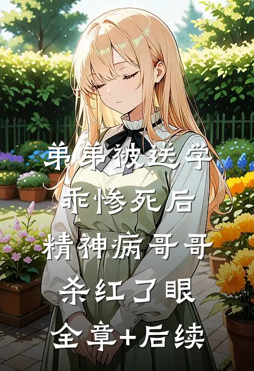 弟弟被送学乖惨死后，精神病哥哥杀红了眼:全章+后续