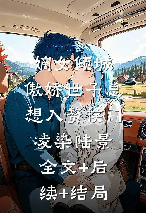 嫡女倾城，傲娇世子总想入赘侯门凌染陆景全文+后续+结局