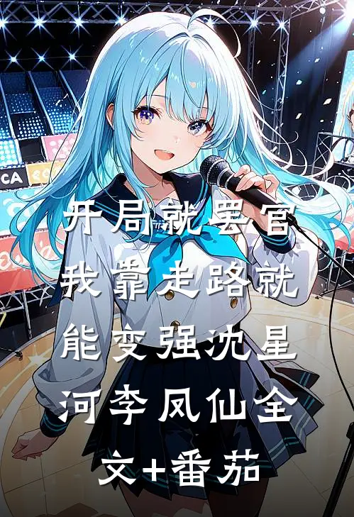 开局就罢官，我靠走路就能变强沈星河李凤仙全文+番茄