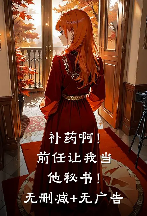 补药啊！前任让我当他秘书！无删减+无广告