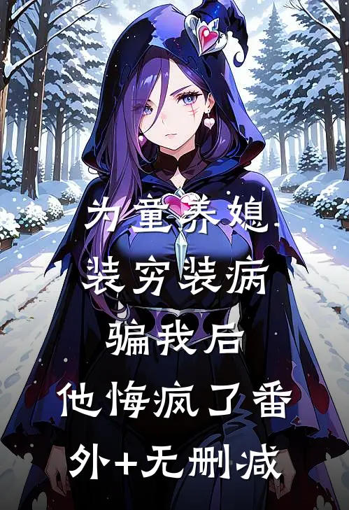 为童养媳装穷装病骗我后，他悔疯了番外+无删减